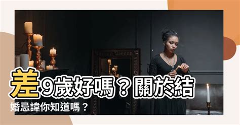 差九歲好嗎|【差九歲好嗎】結婚差9歲好嗎？解密完美婚姻年齡差，民俗禁忌。